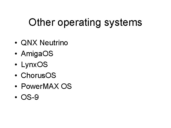 Other operating systems • • • QNX Neutrino Amiga. OS Lynx. OS Chorus. OS