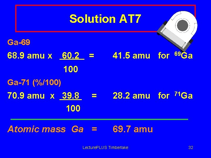 Solution AT 7 Ga-69 68. 9 amu x 60. 2 = 41. 5 amu