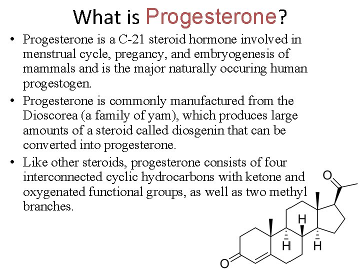What is Progesterone? • Progesterone is a C-21 steroid hormone involved in menstrual cycle,