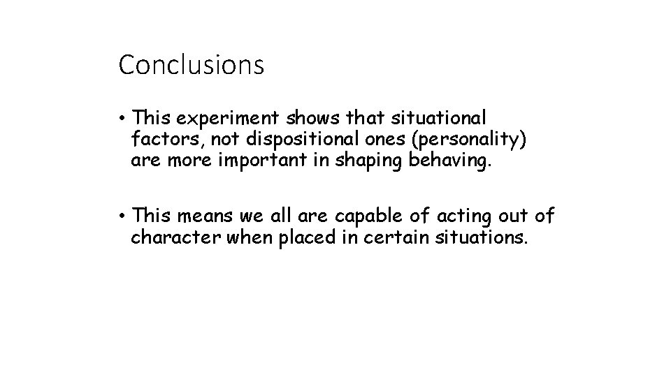 Conclusions • This experiment shows that situational factors, not dispositional ones (personality) are more