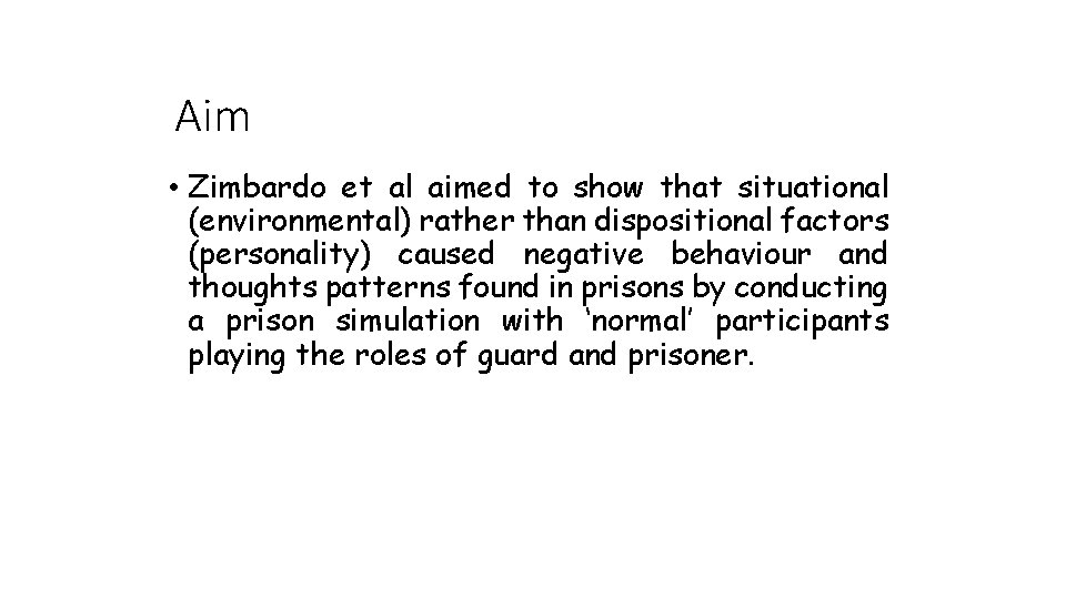 Aim • Zimbardo et al aimed to show that situational (environmental) rather than dispositional