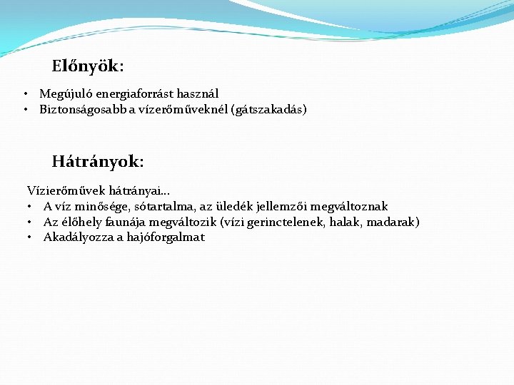 Előnyök: • Megújuló energiaforrást használ • Biztonságosabb a vízerőműveknél (gátszakadás) Hátrányok: Vízierőművek hátrányai… •