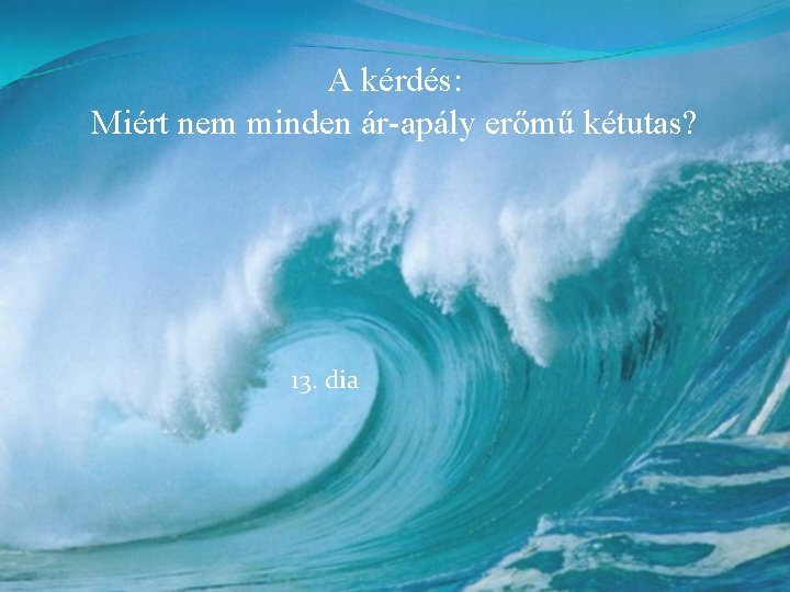 A kérdés: Miért nem minden ár-apály erőmű kétutas? 13. dia 