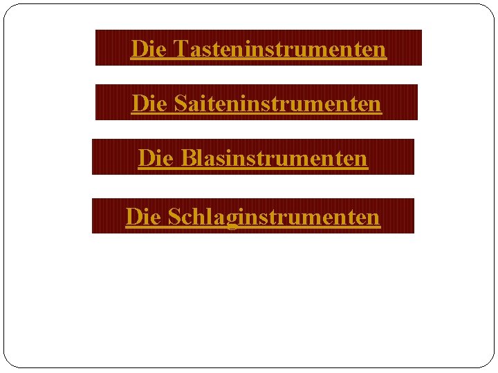 Die Tasteninstrumenten Die Saiteninstrumenten Die Blasinstrumenten Die Schlaginstrumenten 