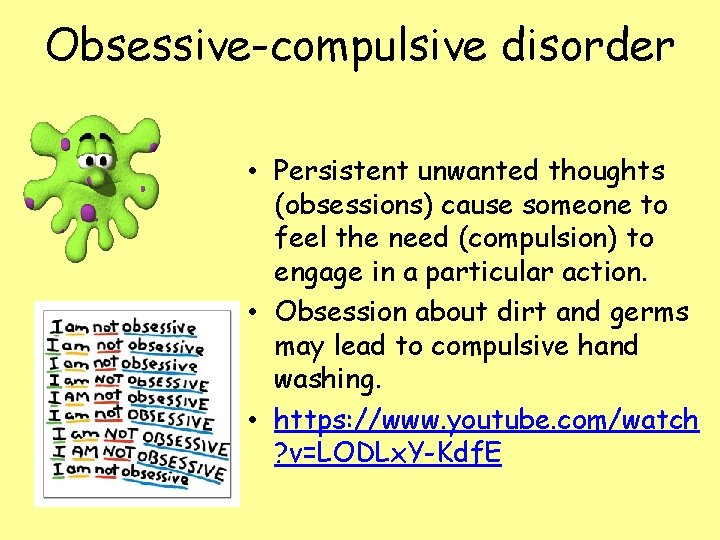 Obsessive-compulsive disorder • Persistent unwanted thoughts (obsessions) cause someone to feel the need (compulsion)