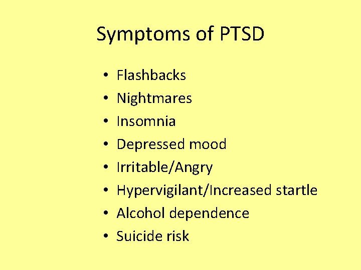 Symptoms of PTSD • • Flashbacks Nightmares Insomnia Depressed mood Irritable/Angry Hypervigilant/Increased startle Alcohol