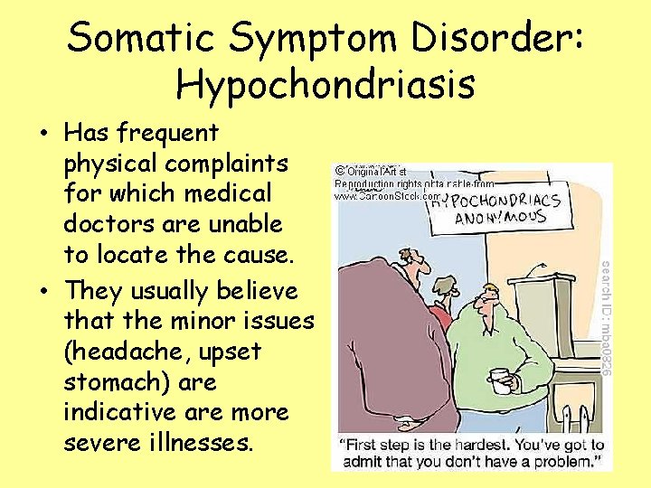 Somatic Symptom Disorder: Hypochondriasis • Has frequent physical complaints for which medical doctors are