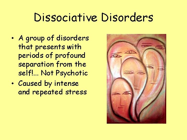 Dissociative Disorders • A group of disorders that presents with periods of profound separation