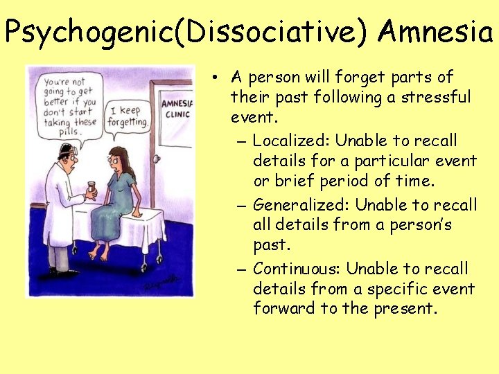Psychogenic(Dissociative) Amnesia • A person will forget parts of their past following a stressful