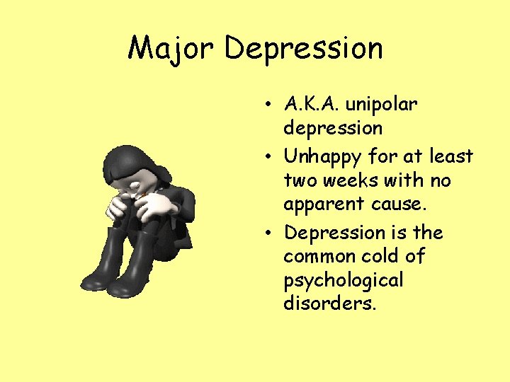 Major Depression • A. K. A. unipolar depression • Unhappy for at least two