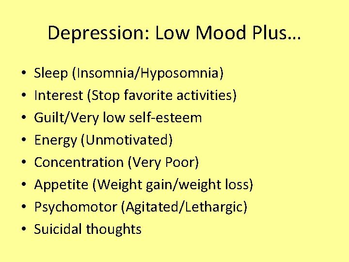 Depression: Low Mood Plus… • • Sleep (Insomnia/Hyposomnia) Interest (Stop favorite activities) Guilt/Very low
