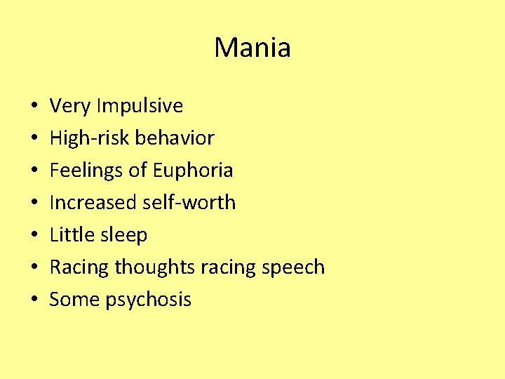 Mania • • Very Impulsive High-risk behavior Feelings of Euphoria Increased self-worth Little sleep