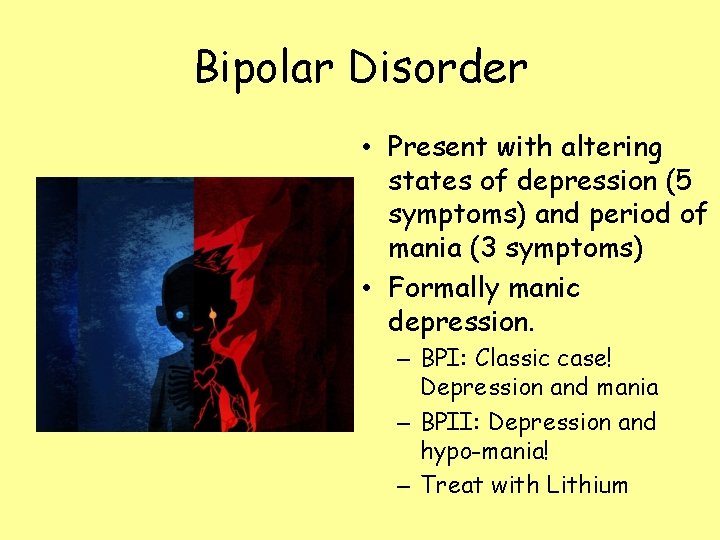 Bipolar Disorder • Present with altering states of depression (5 symptoms) and period of