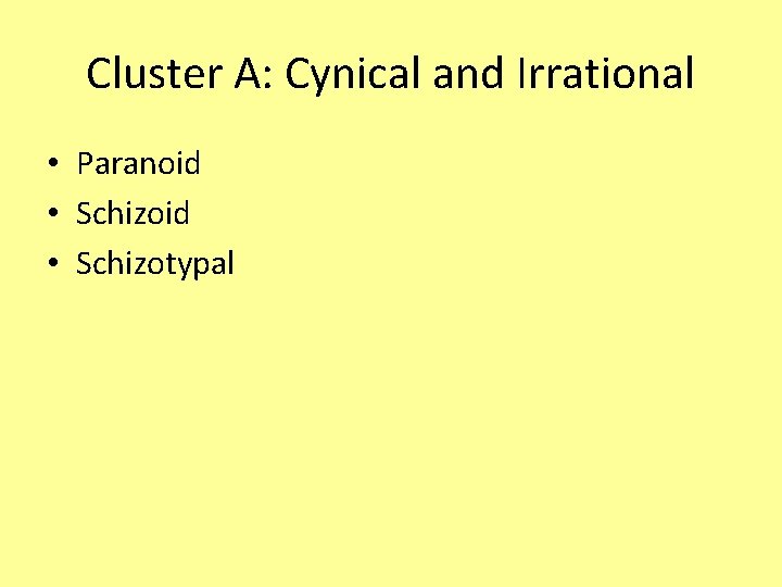 Cluster A: Cynical and Irrational • Paranoid • Schizotypal 