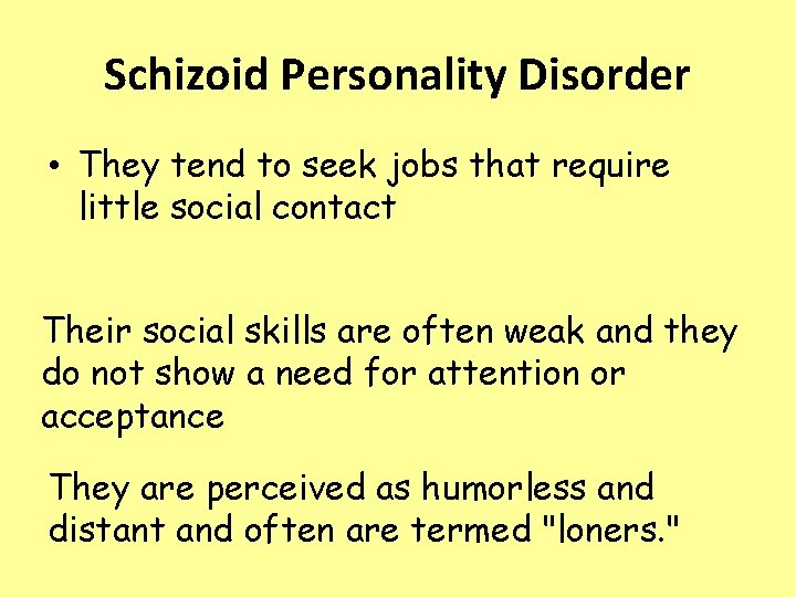 Schizoid Personality Disorder • They tend to seek jobs that require little social contact