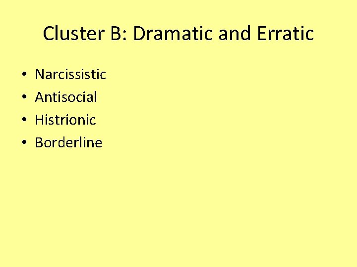 Cluster B: Dramatic and Erratic • • Narcissistic Antisocial Histrionic Borderline 