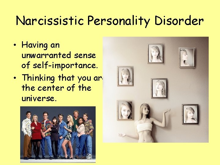 Narcissistic Personality Disorder • Having an unwarranted sense of self-importance. • Thinking that you
