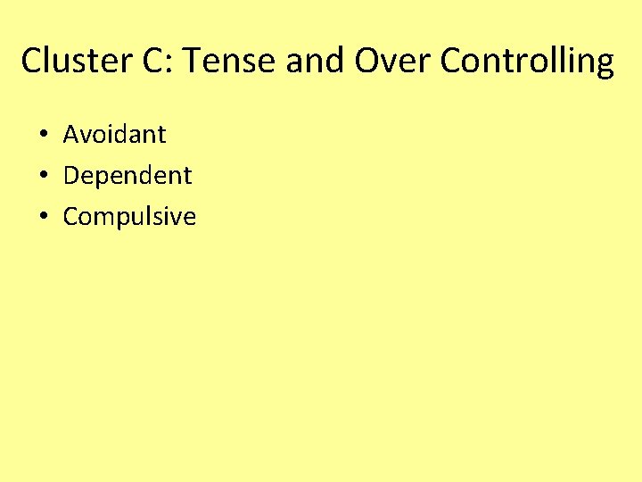 Cluster C: Tense and Over Controlling • Avoidant • Dependent • Compulsive 