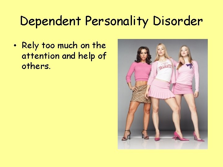 Dependent Personality Disorder • Rely too much on the attention and help of others.
