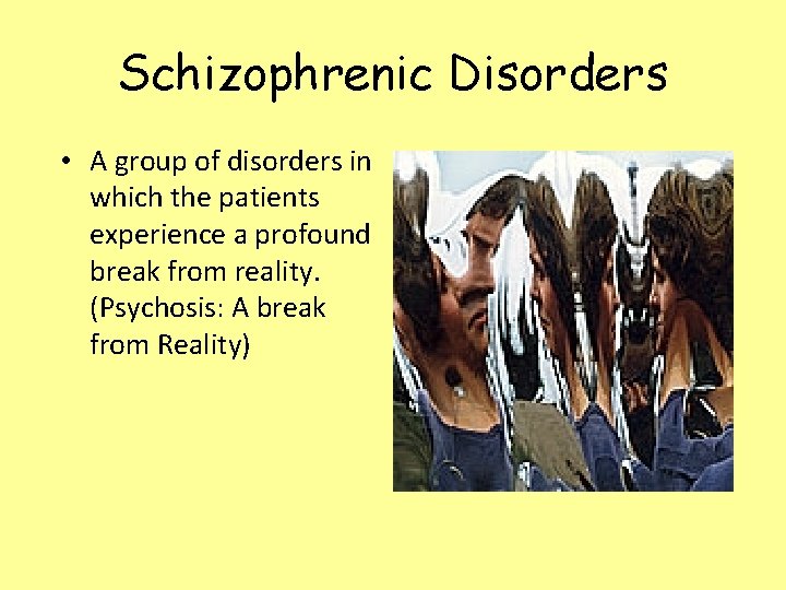 Schizophrenic Disorders • A group of disorders in which the patients experience a profound