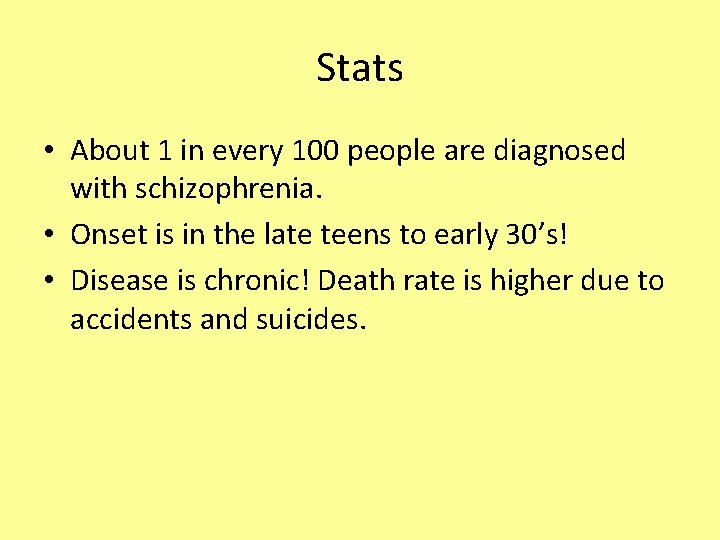 Stats • About 1 in every 100 people are diagnosed with schizophrenia. • Onset