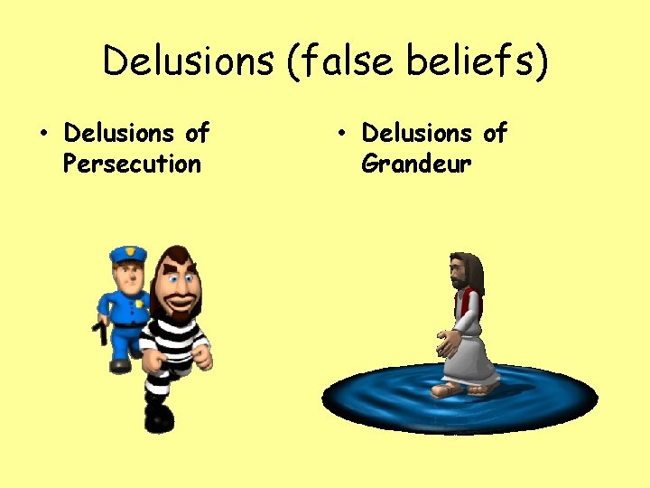 Delusions (false beliefs) • Delusions of Persecution • Delusions of Grandeur 