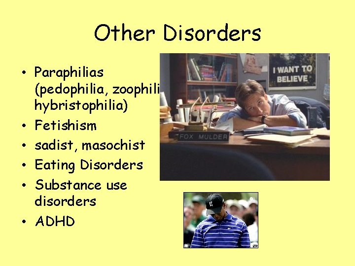 Other Disorders • Paraphilias (pedophilia, zoophilia, hybristophilia) • Fetishism • sadist, masochist • Eating
