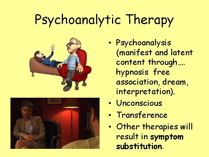 Psychoanalytic Therapy • Psychoanalysis (manifest and latent content through…. hypnosis free association, dream, interpretation).