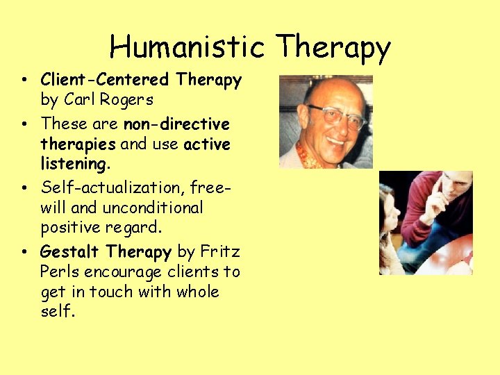 Humanistic Therapy • Client-Centered Therapy by Carl Rogers • These are non-directive therapies and