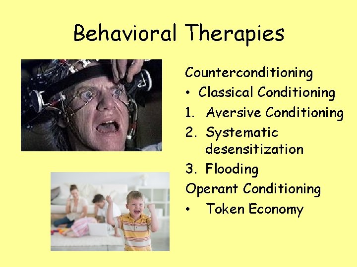 Behavioral Therapies Counterconditioning • Classical Conditioning 1. Aversive Conditioning 2. Systematic desensitization 3. Flooding