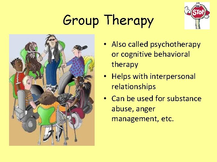 Group Therapy • Also called psychotherapy or cognitive behavioral therapy • Helps with interpersonal