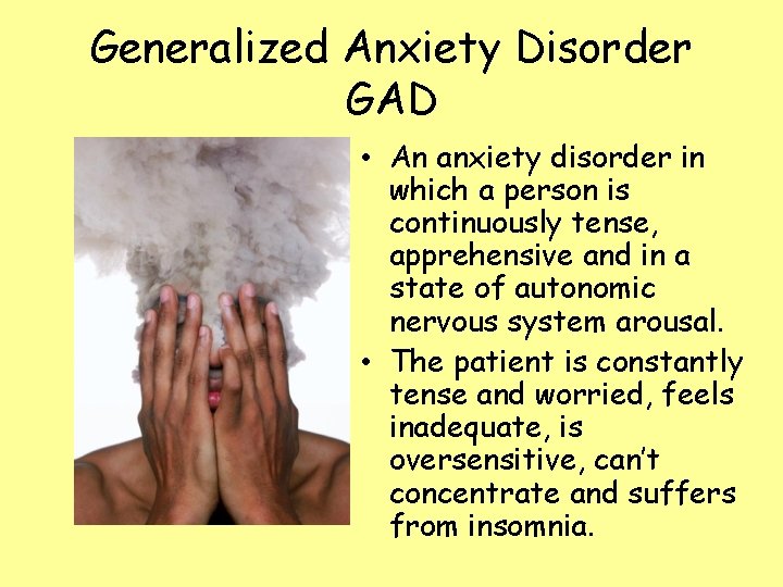 Generalized Anxiety Disorder GAD • An anxiety disorder in which a person is continuously
