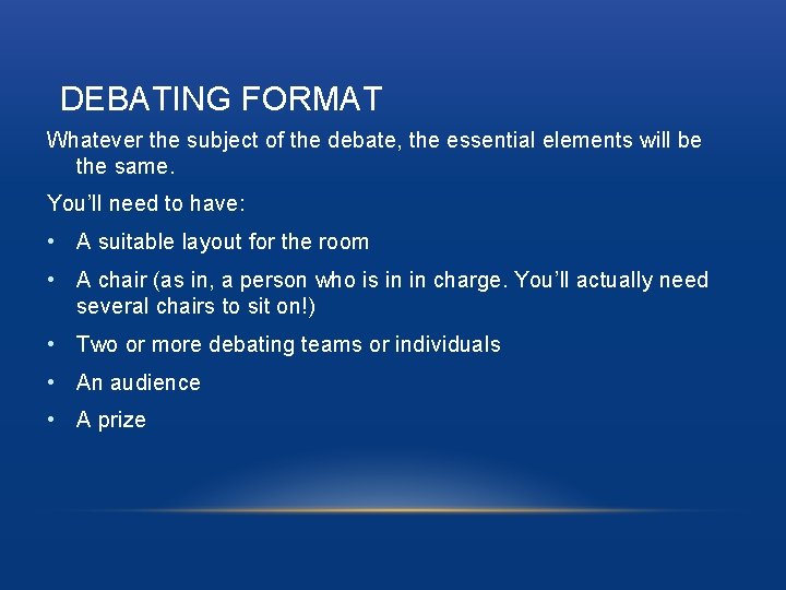 DEBATING FORMAT Whatever the subject of the debate, the essential elements will be the
