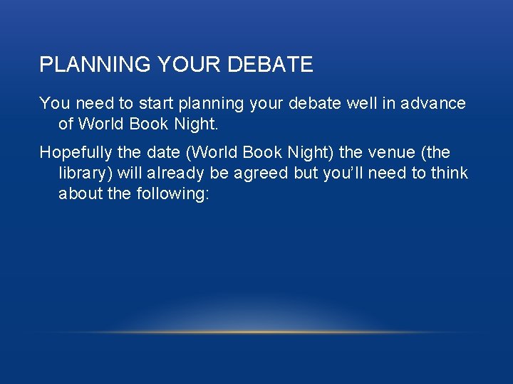 PLANNING YOUR DEBATE You need to start planning your debate well in advance of