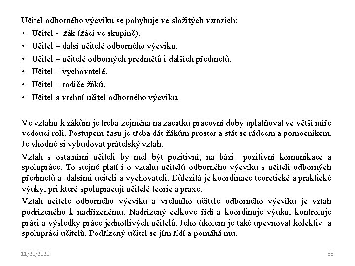 Učitel odborného výcviku se pohybuje ve složitých vztazích: • Učitel - žák (žáci ve