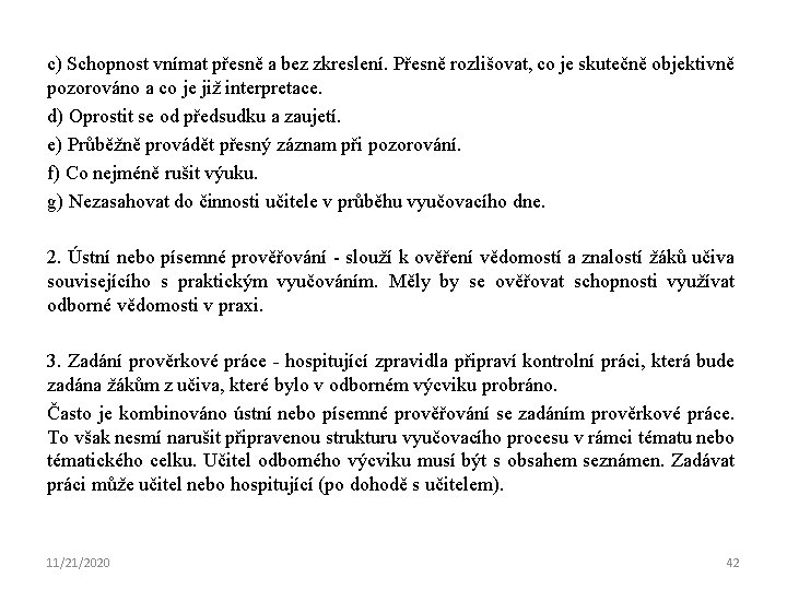 c) Schopnost vnímat přesně a bez zkreslení. Přesně rozlišovat, co je skutečně objektivně pozorováno