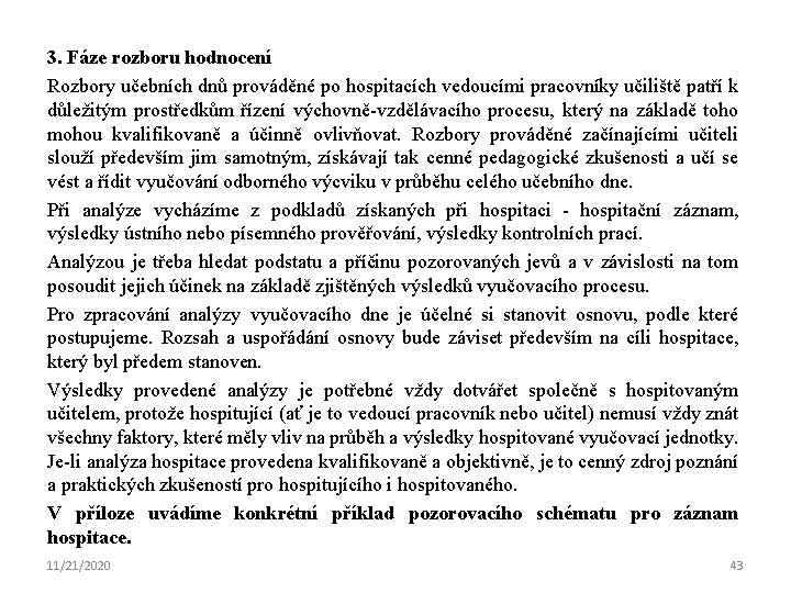 3. Fáze rozboru hodnocení Rozbory učebních dnů prováděné po hospitacích vedoucími pracovníky učiliště patří