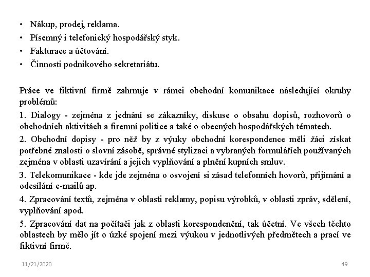  • • Nákup, prodej, reklama. Písemný i telefonický hospodářský styk. Fakturace a účtování.