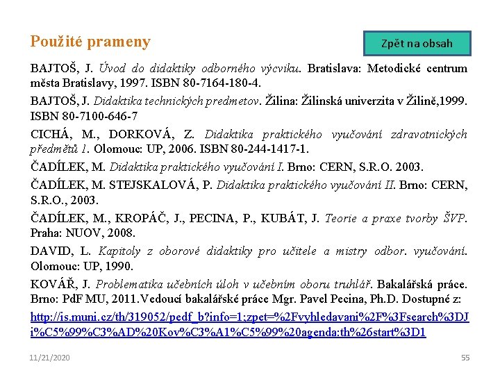 Použité prameny Zpět na obsah BAJTOŠ, J. Úvod do didaktiky odborného výcviku. Bratislava: Metodické