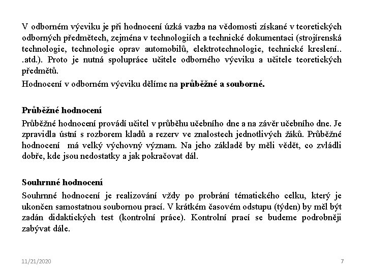 V odborném výcviku je při hodnocení úzká vazba na vědomosti získané v teoretických odborných