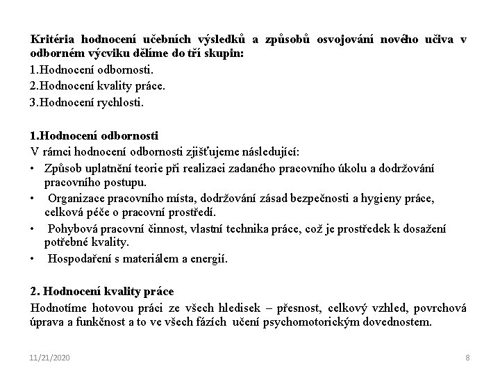 Kritéria hodnocení učebních výsledků a způsobů osvojování nového učiva v odborném výcviku dělíme do