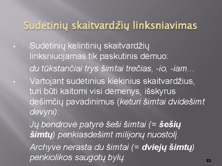 Sudėtinių skaitvardžių linksniavimas • • Sudėtinių kelintinių skaitvardžių linksniuojamas tik paskutinis dėmuo: du tūkstančiai