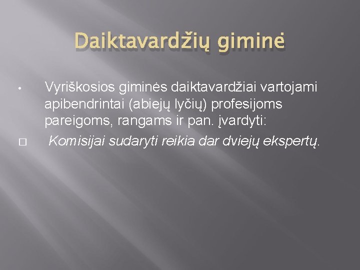 Daiktavardžių giminė • � Vyriškosios giminės daiktavardžiai vartojami apibendrintai (abiejų lyčių) profesijoms pareigoms, rangams