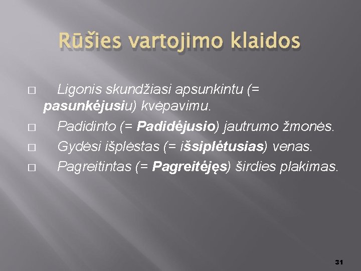 Rūšies vartojimo klaidos � � Ligonis skundžiasi apsunkintu (= pasunkėjusiu) kvėpavimu. Padidinto (= Padidėjusio)