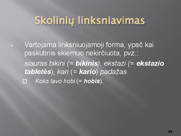 Skolinių linksniavimas • Vartojama linksniuojamoji forma, ypač kai paskutinis skiemuo nekirčiuota, pvz. : siauras