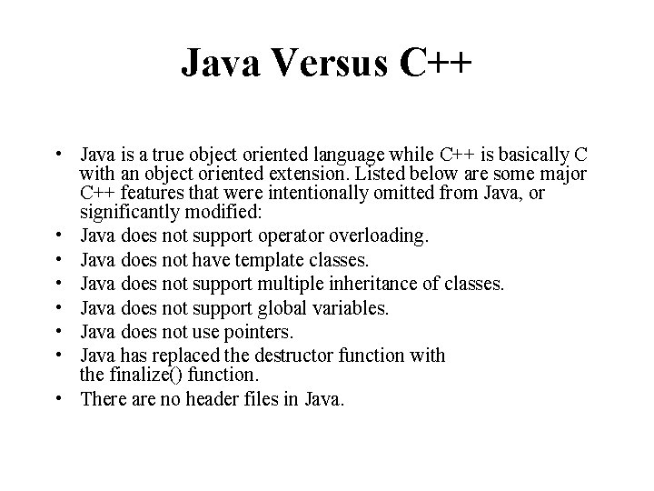 Java Versus C++ • Java is a true object oriented language while C++ is
