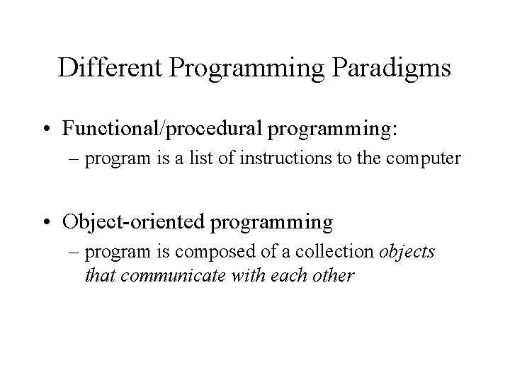Different Programming Paradigms • Functional/procedural programming: – program is a list of instructions to