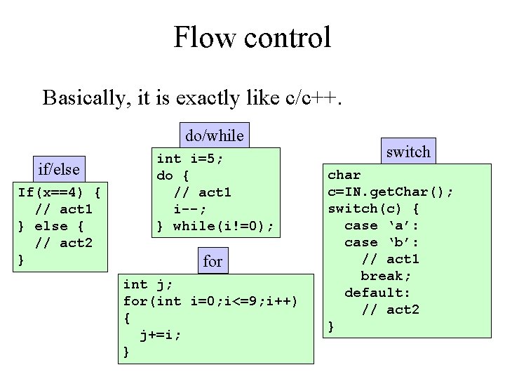 Flow control Basically, it is exactly like c/c++. do/while if/else If(x==4) { // act