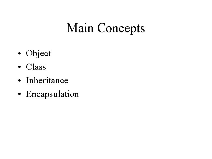 Main Concepts • • Object Class Inheritance Encapsulation 