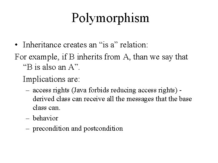Polymorphism • Inheritance creates an “is a” relation: For example, if B inherits from